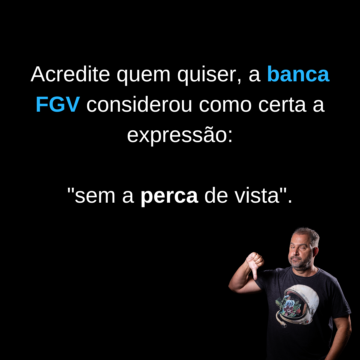 A banca FGV realmente acredita que existe o substantivo PERCA?